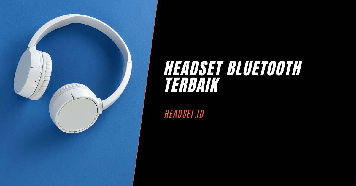 Headset Bluetooth Terbaik: Rekomendasi Terbaru 2024 | Headset.id